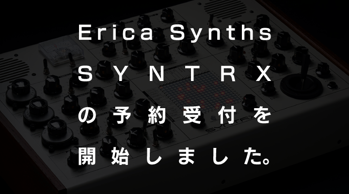 Erica Synths SYNTRXの取扱＆予約受付を開始しました。