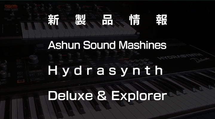【新製品情報】 Ashun Sound Machines Hydrasynth Deluxe & Explorer