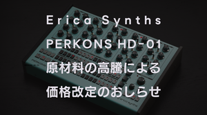 Erica Synths PĒRKONS HD-01 原材料価格高騰にともなう価格改定のおしらせ