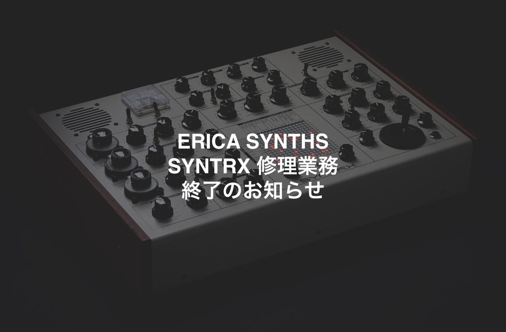 ERICA SYNTHS SYNTRX 修理業務終了のお知らせ。